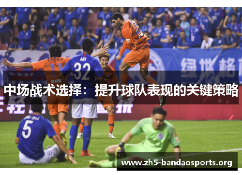 中场战术选择：提升球队表现的关键策略