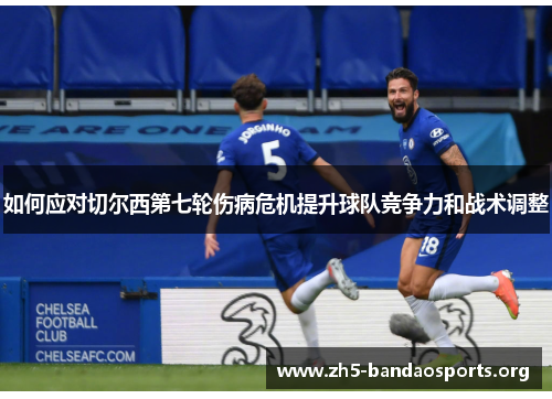 如何应对切尔西第七轮伤病危机提升球队竞争力和战术调整