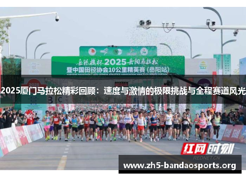 2025厦门马拉松精彩回顾：速度与激情的极限挑战与全程赛道风光