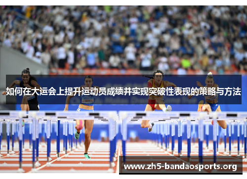 如何在大运会上提升运动员成绩并实现突破性表现的策略与方法