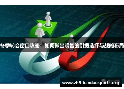 冬季转会窗口攻略：如何做出明智的引援选择与战略布局