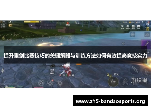 提升重剑比赛技巧的关键策略与训练方法如何有效提高竞技实力