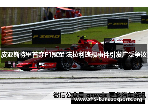 皮亚斯特里首夺F1冠军 法拉利违规事件引发广泛争议