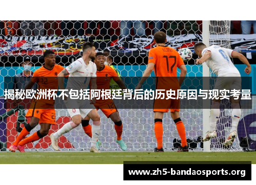 揭秘欧洲杯不包括阿根廷背后的历史原因与现实考量