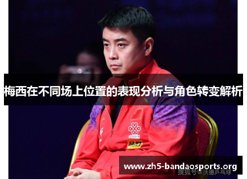 梅西在不同场上位置的表现分析与角色转变解析