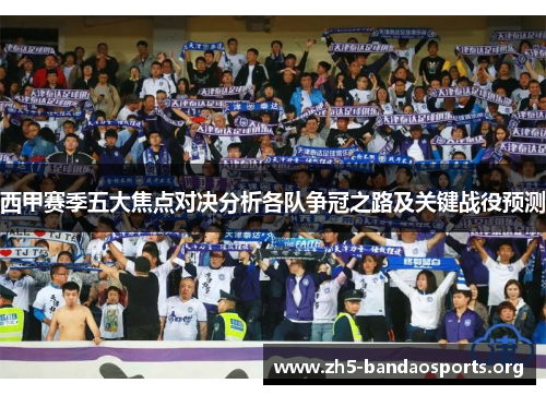 西甲赛季五大焦点对决分析各队争冠之路及关键战役预测