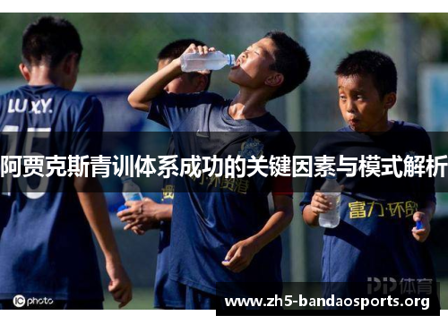 阿贾克斯青训体系成功的关键因素与模式解析