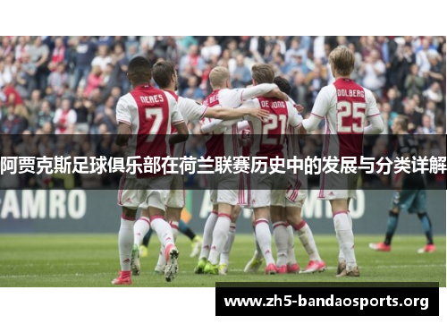 阿贾克斯足球俱乐部在荷兰联赛历史中的发展与分类详解 阿贾克斯足球俱乐部在荷兰联赛历史中的发展与分类详解