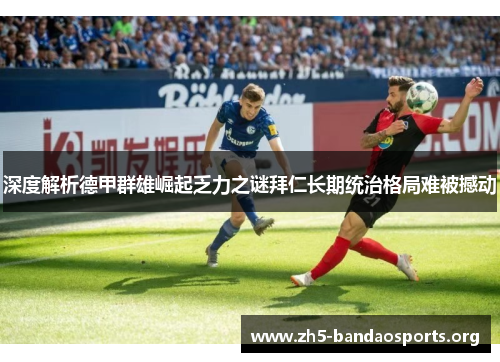 深度解析德甲群雄崛起乏力之谜拜仁长期统治格局难被撼动